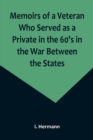 Image for Memoirs of a Veteran Who Served as a Private in the 60&#39;s in the War Between the States; Personal Incidents, Experiences and Observations