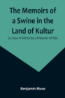 Image for The Memoirs of a Swine in the Land of Kultur; or, How it Felt to be a Prisoner of War