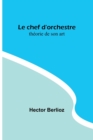 Image for Le chef d&#39;orchestre : theorie de son art