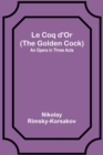 Image for Le Coq d&#39;Or (The Golden Cock) : An Opera in Three Acts
