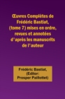 Image for OEuvres Completes de Frederic Bastiat, (tome 7) mises en ordre, revues et annotees d&#39;apres les manuscrits de l&#39;auteur