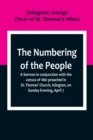 Image for The Numbering of the People; A Sermon in conjunction with the census of 1861 preached in St. Thomas&#39; Church, Islington, on Sunday Evening, April 7