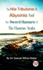 Image for Nile Tributaries Of Abyssinia, And The Sword Hunters Of The Hamran Arabs