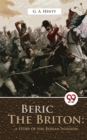 Image for Beric The Briton : A story of the roman invasion: A story of the roman invasion