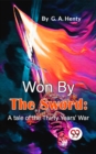 Image for Won By The Sword : A Tale Of The Thirty Years&#39; War: A Tale Of The Thirty Years&#39; War