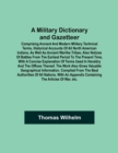 Image for A Military Dictionary and Gazetteer; Comprising ancient and modern military technical terms, historical accounts of all North American Indians, as well as ancient warlike tribes; also notices of battl