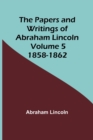 Image for The Papers and Writings of Abraham Lincoln - Volume 5 : 1858-1862