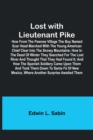 Image for Lost with Lieutenant Pike; How from the Pawnee Village the boy named Scar Head marched with the young American Chief clear into the Snowy Mountains; how in the dead of winter they searched for the Los