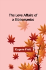 Image for The Love Affairs of a Bibliomaniac