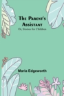 Image for The Parent&#39;s Assistant; Or, Stories for Children