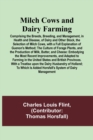 Image for Milch Cows and Dairy Farming; Comprising the Breeds, Breeding, and Management, in Health and Disease, of Dairy and Other Stock, the Selection of Milch Cows, with a Full Explanation of Guenon&#39;s Method;