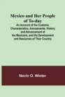 Image for Mexico and Her People of To-day; An Account of the Customs, Characteristics, Amusements, History and Advancement of the Mexicans, and the Development and Resources of Their Country
