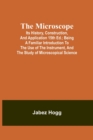 Image for The Microscope. Its History, Construction, and Application 15th ed.; Being a familiar introduction to the use of the instrument, and the study of microscopical science