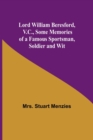Image for Lord William Beresford, V.C., Some Memories of a Famous Sportsman, Soldier and Wit