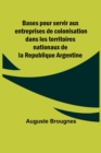 Image for Bases pour servir aux entreprises de colonisation dans les territoires nationaux de la Republique Argentine