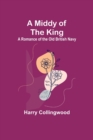 Image for A Middy of the King : A Romance of the Old British Navy