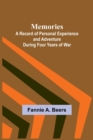 Image for Memories; A Record of Personal Experience and Adventure During Four Years of War