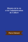 Image for Histoire de la vie et de l&#39;administration de Colbert
