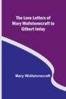 Image for The Love Letters of Mary Wollstonecraft to Gilbert Imlay