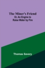 Image for The Miner&#39;s Friend; Or, An Engine to Raise Water by Fire