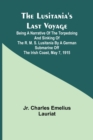 Image for The Lusitania&#39;s Last Voyage;Being a narrative of the torpedoing and sinking of the R. M. S. Lusitania by a German submarine off the Irish coast, May 7, 1915