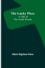 Image for The Lucky Piece : A Tale of the North Woods