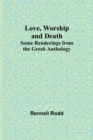 Image for Love, Worship and Death : Some Renderings from the Greek Anthology