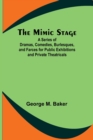 Image for The Mimic Stage; A Series of Dramas, Comedies, Burlesques, and Farces for Public Exhibitions and Private Theatricals