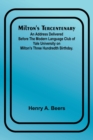 Image for Milton&#39;s Tercentenary; An address delivered before the Modern Language Club of Yale University on Milton&#39;s Three Hundredth Birthday.