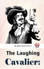 Image for The Laughing Cavalier : The Story Of The Ancestor Of The Scarlet Pimpernel