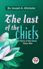 Image for Last Of The Chiefs A Story Of The Great Sioux War
