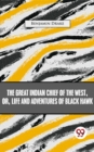 Image for Great Indian Chief Of The West: Or, Life And Adventures Of Black Hawk