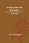 Image for Saddle, Sled and Snowshoe : Pioneering on the Saskatchewan in the Sixties