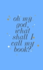 Image for Oh my god, what shall I call my book?