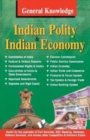 Image for General Knowledge Indian Polity and Economy : Everything an Educated Person is Expected to be Familiar with About Indian Politics &amp; Economy