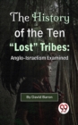 Image for History of the Ten &quot;Lost&quot; Tribes: Anglo-Israelism Examined