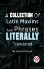 Image for A Collection of Latin Maxims and Phrases Literally