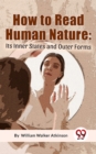 Image for How To Read Human Nature: Its Inner States And Outer Forms