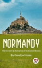 Image for Normandy The Scenery &amp; Romance Of its Ancient Towns