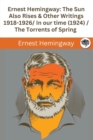 Image for Ernest Hemingway : The Sun Also Rises &amp; Other Writings 1918-1926: in our time (1924) / The Torrents of Spring