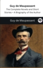 Image for Guy de Maupassant : The Complete Novels and Short Stories + A Biography of the Author (The Greatest Writers of All Time)