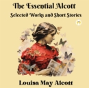 Image for Essential Alcott: Selected Works and Short Stories
