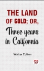 Image for Land Of Gold; Or, Three Years In California.