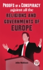 Image for Proofs Of A Conspiracy Against All The Religions And Governments Of Europe