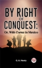Image for By Right Of Conquest: Or, With Cortez in Mexico