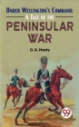 Image for Under Wellington&#39;S Command: A Tale Of The Peninsular War