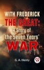 Image for With Frederick The Great: A Story Of The Seven Years&#39; War