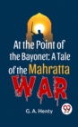 Image for At The Point Of The Bayonet: A Tale Of The Mahratta War