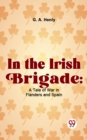 Image for In The Irish Brigade: A Tale Of War In Flanders And Spain