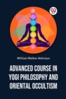 Image for Advanced Course in Yogi Philosophy and Oriental Occultism